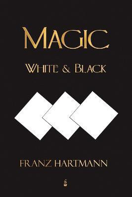 Magic, White and Black - Eighth American Edition(English, Paperback, Franz Hartmann)