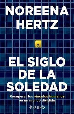El Siglo de la Soledad(Spanish, Paperback, Hertz Noreena)