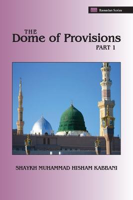 The Dome of Provisions, Part 1(English, Paperback, Kabbani Shaykh Muhammad Hisham)