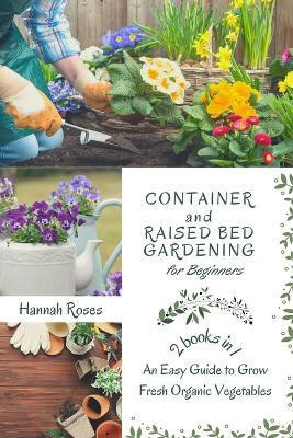 Container and Raised Bed Gardening for Beginners 2 Books in 1(English, Paperback, Roses Hannah)