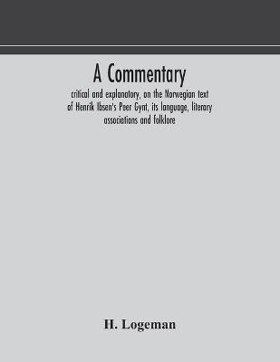 A commentary, critical and explanatory, on the Norwegian text of Henrik Ibsen's Peer Gynt, its language, literary associations and folklore(English, Paperback, Logeman)