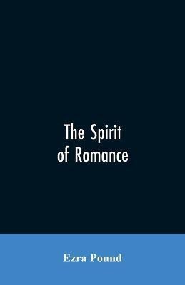 The spirit of romance; an attempt to define somewhat the charm of the pre-renaissance literature of Latin Europe(English, Paperback, Pound Ezra)