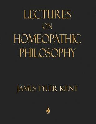 Lectures on Homeopathic Philosophy(English, Hardcover, Kent James Tyler)