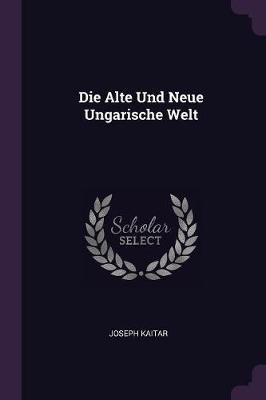 Die Alte Und Neue Ungarische Welt(English, Paperback, Kaitar Joseph)