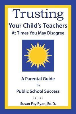 Trusting Your Child's Teachers(English, Paperback, Ryan Ed D Susan Fay)
