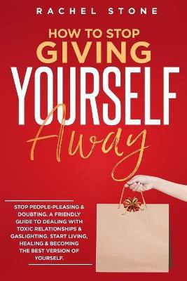 How To Stop Giving Yourself Away(English, Paperback, Stone Rachel)