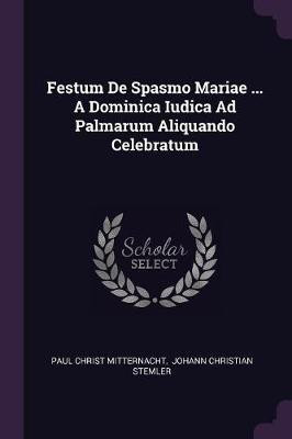 Festum De Spasmo Mariae ... A Dominica Iudica Ad Palmarum Aliquando Celebratum(English, Paperback, Mitternacht Paul Christ)