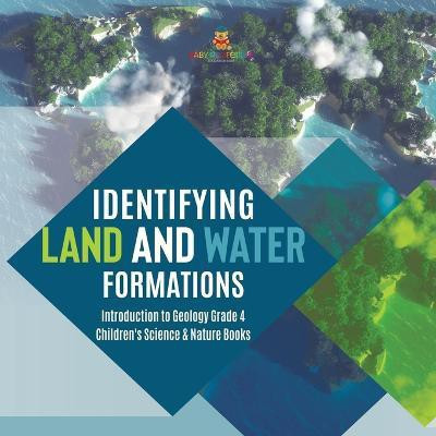 Identifying Land and Water Formations Introduction to Geology Grade 4 Children's Science & Nature Books(English, Paperback, Baby Professor)