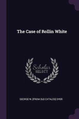 The Case of Rollin White(English, Paperback, Dyer George W [From Old Catalog])
