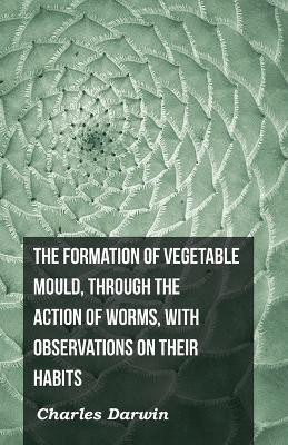 The Formation Of Vegetable Mould, Through The Action Of Worms, With Observations On Their Habits(English, Paperback, Darwin Charles)
