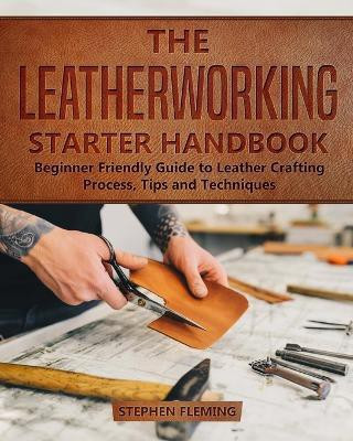 The Leatherworking Starter Handbook(English, Paperback, Fleming Stephen)
