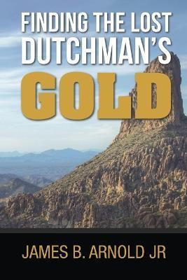 Finding The Lost Dutchman's Gold,(English, Paperback, James Arnold)
