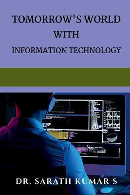 Tomorrow's World With Information Technology(English, Paperback, Kumar Sarath)
