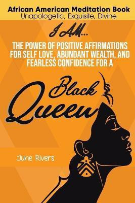 I Am...The Power of Positive Affirmations for Self-Love, Abundant Wealth, and Fearless Confidence for a Black Queen(English, Paperback, Rivers June)