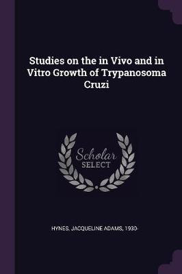 Studies on the in Vivo and in Vitro Growth of Trypanosoma Cruzi(English, Paperback, Hynes Jacqueline Adams)