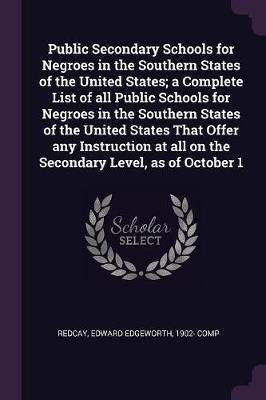 Public Secondary Schools for Negroes in the Southern States of the United States; a Complete List of all Public Schools for Negroes in the Southern States of the United States That Offer any Instruction at all on the Secondary Level, as of October 1(English, Paperback, Redcay Edward Edgeworth) Public Secondary Schools for Negroes in the Southern States of the United States; a Complete List of all Public Schools for Negroes in the Southern States of the United States That Offer any Instruction at all on the Secondary Level, as of October 1(English, Paperback, Redcay Edward Edgeworth)