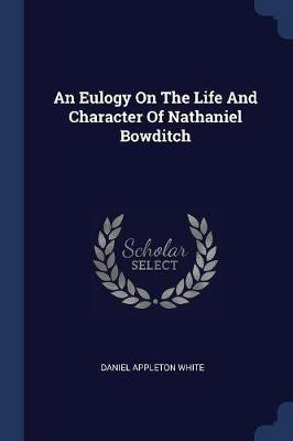 An Eulogy On The Life And Character Of Nathaniel Bowditch(English, Paperback, White Daniel Appleton)
