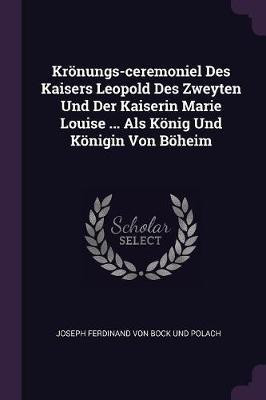 Kroenungs-ceremoniel Des Kaisers Leopold Des Zweyten Und Der Kaiserin Marie Louise ... Als Koenig Und Koenigin Von Boeheim(English, Paperback, unknown)