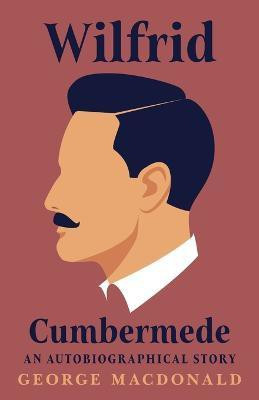 Wilfrid Cumbermede - An Autobiographical Story(English, Paperback, Macdonald George)