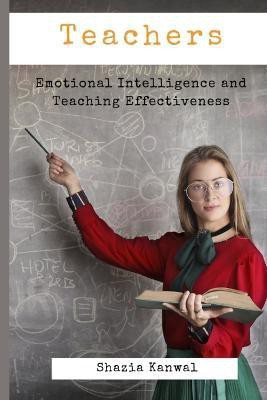 Teachers - Emotional Intelligence and Teaching Effectiveness(English, Paperback, Kanwal Shazia)