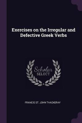 Exercises on the Irregular and Defective Greek Verbs(English, Paperback, Thackeray Francis St John)