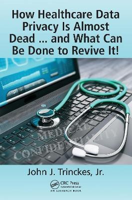 How Healthcare Data Privacy Is Almost Dead ... and What Can Be Done to Revive It!(English, Paperback, Trinckes, Jr. John J.)