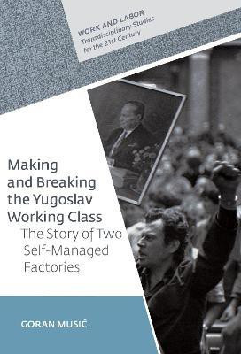 Making and Breaking the Yugoslav Working Class(English, Electronic book text, Music Goran)
