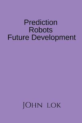 Prediction Robots Future Development(English, Paperback, Lok John)