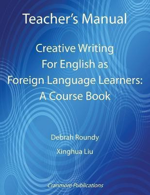 Teacher's Manual - Creative Writing for English as Foreign Language Learners: A Course Book(English, Paperback, Roundy Debrah)