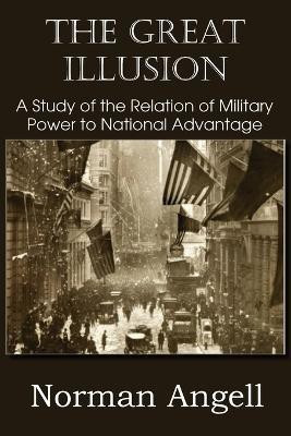 The Great Illusion A Study of the Relation of Military Power to National Advantage(English, Paperback, Angell Norman Sir Sir)