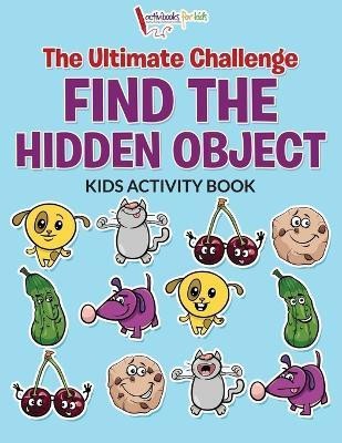 The Ultimate Challenge Find the Hidden Object Kids Activity Book(English, Paperback, For Kids Activibooks)