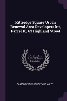 Kittredge Square Urban Renewal Area Developers kit, Parcel 16, 63 Highland Street(English, Paperback, Authority Boston Redevelopment)