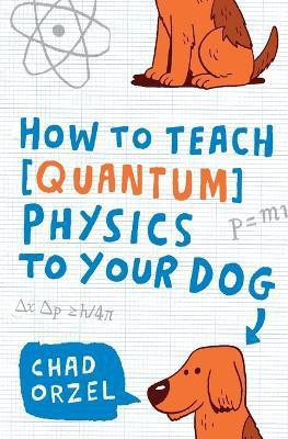 How to Teach Quantum Physics to Your Dog(English, Paperback, Orzel Chad)