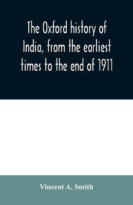 The Oxford history of India, from the earliest times to the end of 1911(English, Paperback, A Smith Vincent)