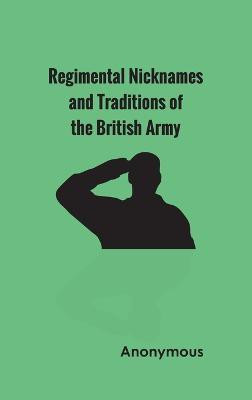 Regimental Nicknames and Traditions of the British Army(English, Hardcover, Anonymous)