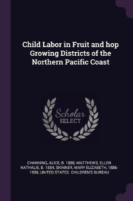 Child Labor in Fruit and hop Growing Districts of the Northern Pacific Coast(English, Paperback, Channing Alice)