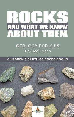 Rocks and What We Know About Them - Geology for Kids Revised Edition Children's Earth Sciences Books(English, Hardcover, Baby Professor)