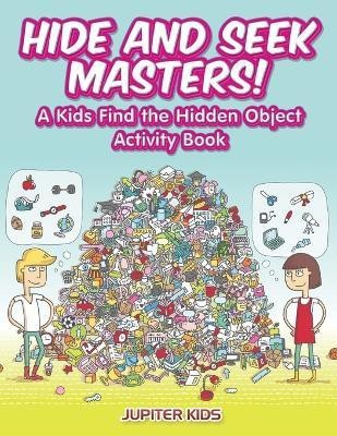 Hide and Seek Masters! A Kids Find the Hidden Object Activity Book(English, Paperback, Jupiter Kids)