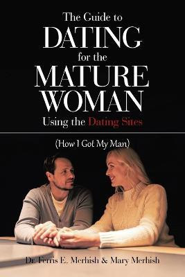 The Guide to Dating for the Mature Woman Using the Dating Sites(English, Paperback, Merhish Ferris E Dr)
