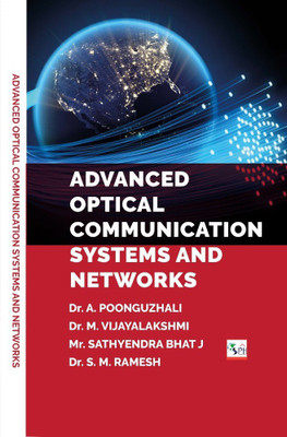 Advanced Optical Communication Systems and Networks(Paperback, Dr. A. POONGUZHALI Dr. M. VIJAYALAKSHMI Mr. SATHYENDRA BHAT J Dr. S. M. RAMESH)