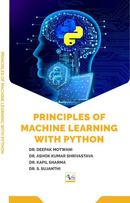 PRINCIPLES OF MACHINE LEARNING WITH PYTHON(Paperback, Dr. DEEPAK MOTWANI Dr. ASHOK KUMAR SHRIVASTAVA Dr. KAPIL SHARMA Dr. S. SUJANTHI)