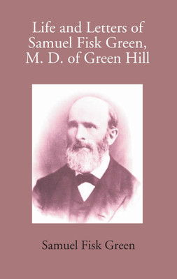 Life And Letters Of Samuel Fisk Green, M. D. Of Green Hill(Hardcover, Samuel Fisk Green, Ebenezer Cutler)