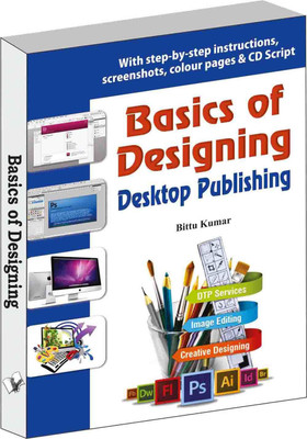Basics of Designing - Desktop Publishing  - With step-by-step instructions, 
screenshots, colour pages & CD Script(English, Paperback, Kumar Bittu Kumar)