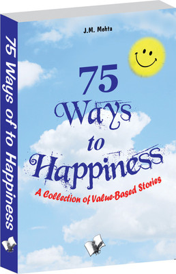 75 Ways To Happiness  - A Collection of Value - Based Stories 1 Edition(English, Paperback, Mehta J.M.)