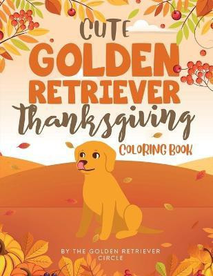 Cute Golden Retriever Thanksgiving Coloring Book(English, Paperback, Circle The Golden Retriever)