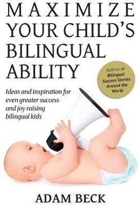 Maximize Your Child's Bilingual Ability(English, Paperback, Beck Adam)