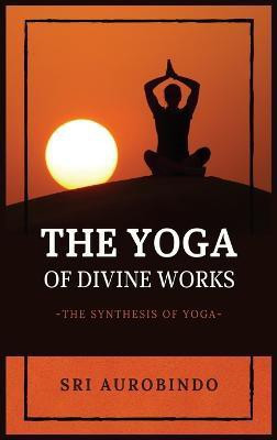 The Yoga of Divine Works(English, Hardcover, Sri Aurobindo)