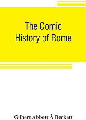 The comic history of Rome(English, Paperback, Abbott A Beckett Gilbert)