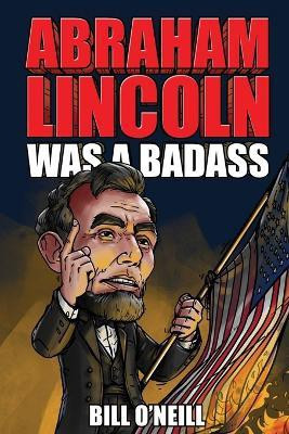 Abraham Lincoln Was A Badass(English, Paperback, O'Neill Bill)