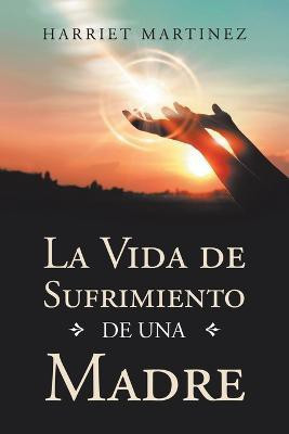 La Vida De Sufrimiento De Una Madre(Spanish, Paperback, Martinez Harriet)
